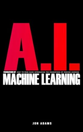 ai foundations of machine learning easy to read guide introducing the foundations of machine learning 1st