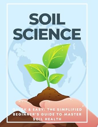 soil science quick and easy the simplified beginners guide to master soil health 1st edition robert o