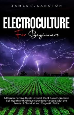 electroculture for beginners a comprehensive guide to boost plant growth improve soil health and achieve