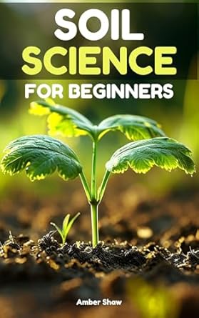 soil science for beginners essential steps and secrets for new gardeners to achieve rich productive soil