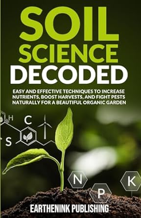 soil science decoded easy and effective techniques to increase nutrients boost harvests and fight pests