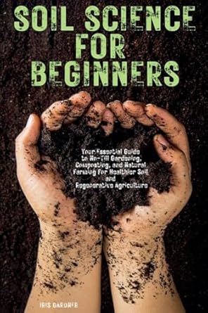 soil science for beginners your essential guide to no till gardening composting and natural farming for