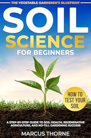 soil science for beginners the vegetable gardeners blueprint a step by step guide to soil health regenerative