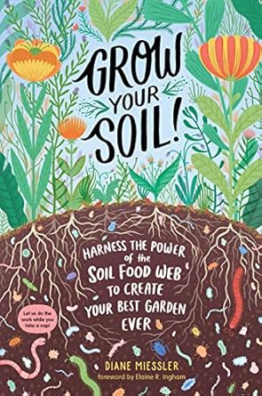 grow your soil harness the power of the soil food web to create your best garden ever 1st edition diane