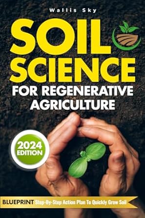 soil science for regenerative agriculture reviving the earth discover ancient soil science techniques and