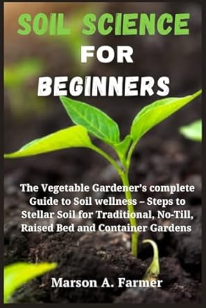 soil science for beginners vegetable gardeners complete guide to soil wellness steps to stellar soil for