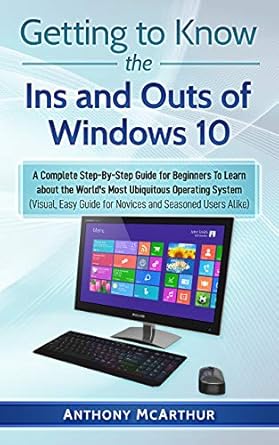 getting to know the ins and outs of windows 10 1st edition anthony mcarthur b091yk4976