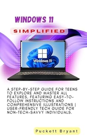 windows 11 simplified a step by step guide for teens to explore and master all features 1st edition puckett