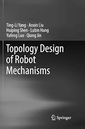 topology design of robot mechanisms 1st edition ting li yang ,anxin liu ,huiping shen ,lubin hang ,yufeng luo