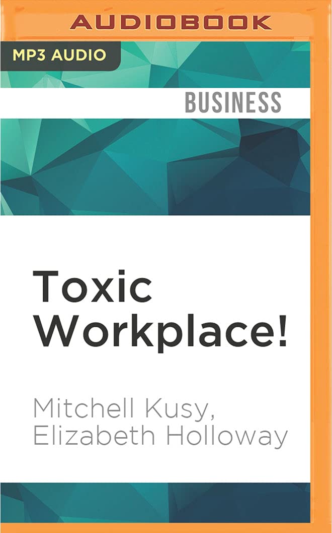 toxic workplace unabridged edition mitchell kusy, elizabeth holloway 152269711x, 9781522697114