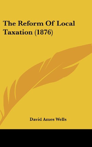 the reform of local taxation  david ames wells 1162110333, 9781162110332