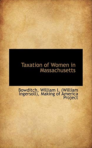 taxation of women in massachusetts  bowditch william i. (william ingersoll) 1110309813, 9781110309818