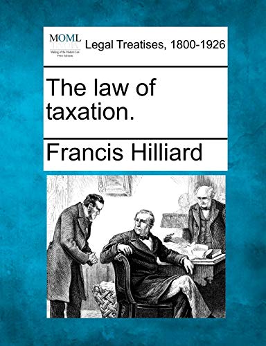 the law of taxation  francis hilliard 1240100892, 9781240100897