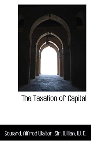 the taxation of capital  sir soward alfred walter 1113475501, 9781113475503