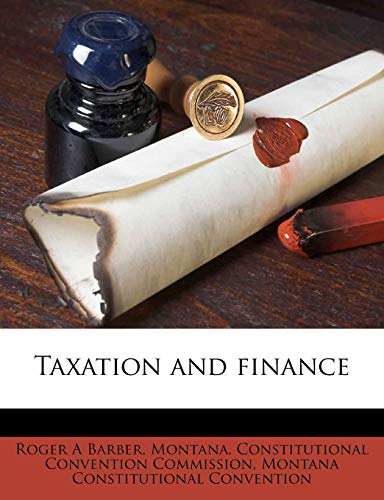 taxation and finance  roger a barber, montana constitutional convention 1245163914, 9781245163910