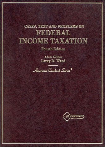 cases text and problems on federal income taxation 4th edition gunn, alan, ward, larry d. 0314230823,