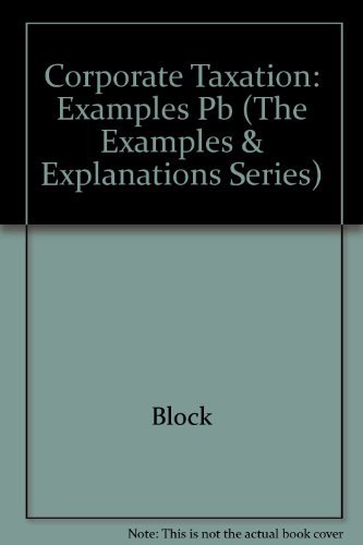 corporate taxation examples and explanations 1st edition block, cheryl d. 156706633x, 9781567066333