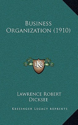 business organization 1910  lawrence robert dicksee 116652552x, 9781166525521