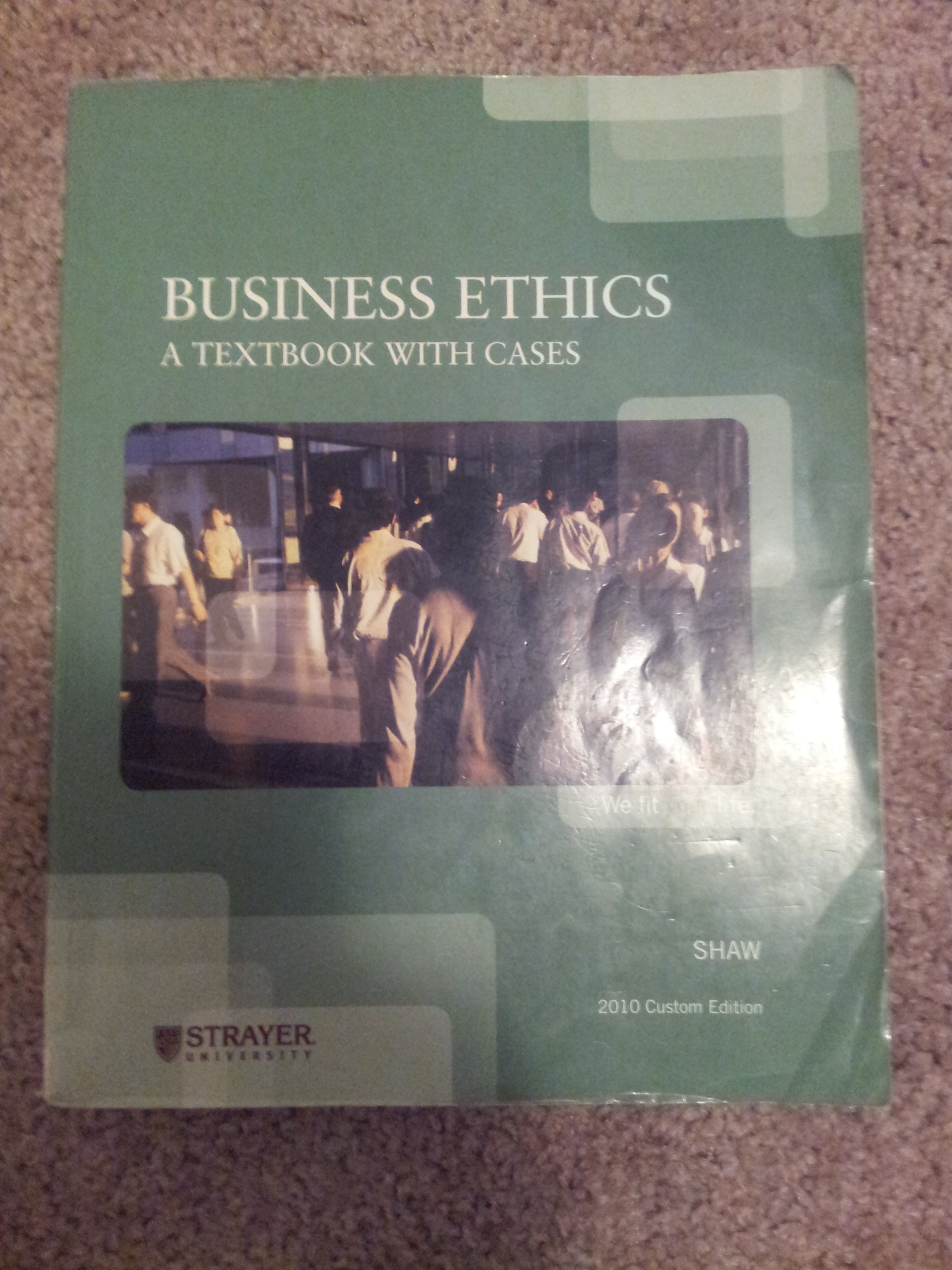 business ethics a textbook with cases custom edition strayer university and shaw 1111220166, 9781111220167