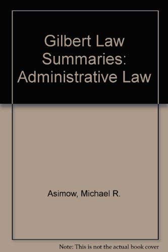 gilbert law summaries administrative law 12th edition asimow, michael r. 0159000009, 9780159000007