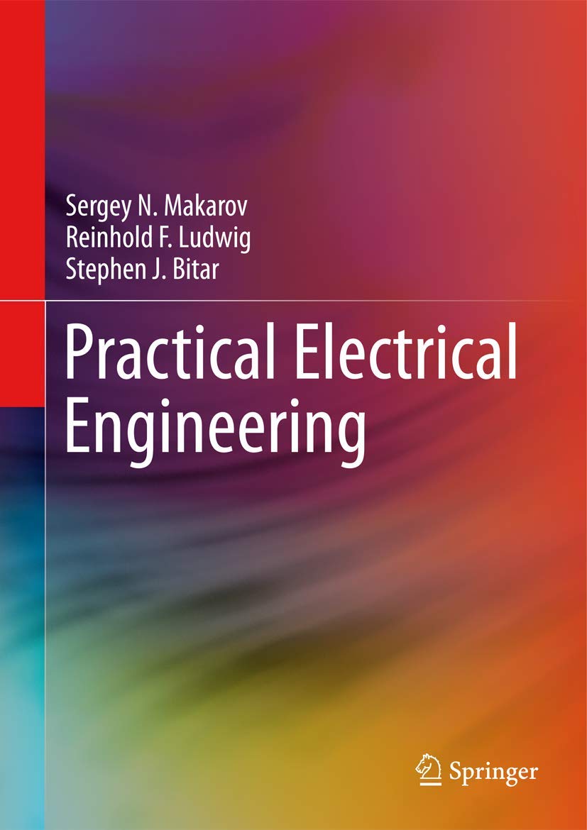 practical electrical engineering 1st edition n. makarov, sergey, ludwig, reinhold, bitar, stephen j.