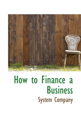 how to finance a business  system company 0559262116, 9780559262111