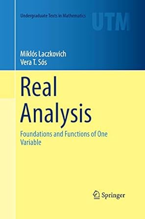 real analysis foundations and functions of one variable 1st edition miklos laczkovich ,vera t sos 1493942220,