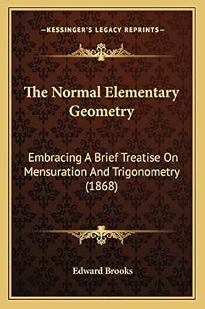 the normal elementary geometry embracing a brief treatise on mensuration and trigonometry 1st edition edward