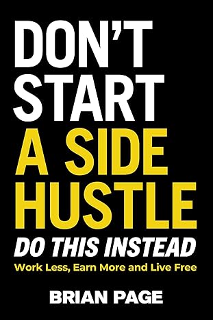 don t start a side hustle work less earn more and live free itpe edition brian page 140024398x, 978-1400243983