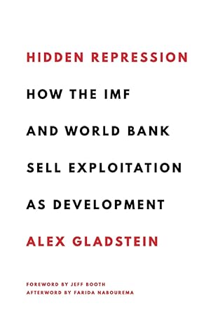 hidden repression how the imf and world bank sell exploitation as development 1st edition alex gladstein