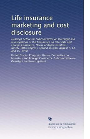 life insurance marketing and cost disclosure 1st edition . united states. congress. house. committee on