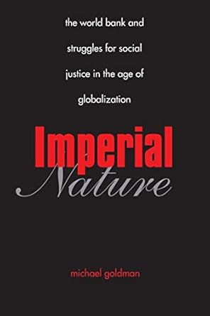 imperial nature the world bank and struggles for social justice in the age of globalization 59806 edition