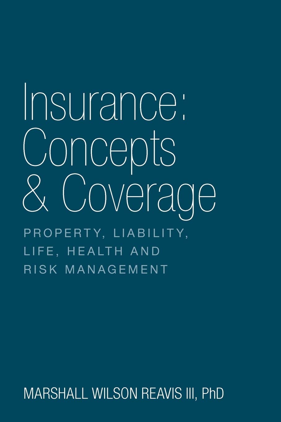 insurance concepts and coverage property liability life health and risk management  reavis iii, phd marshall