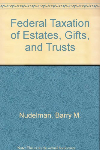 federal taxation of estates gifts and trusts 4th edition nudelman, barry m. 0831804971, 9780831804978