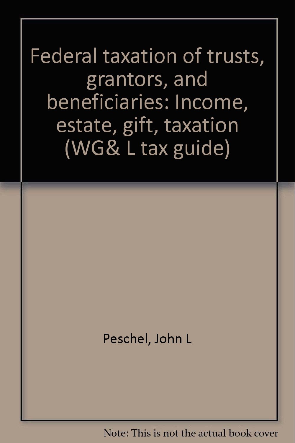 federal taxation of trusts grantors and beneficiaries income estate gift taxation  peschel, john l