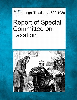 report of special committee on taxation  multiple contributors 1241012768, 9781241012762