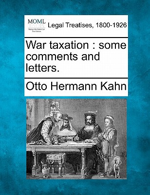 war taxation some comments and letters  kahn, otto hermann 1240118031, 9781240118038