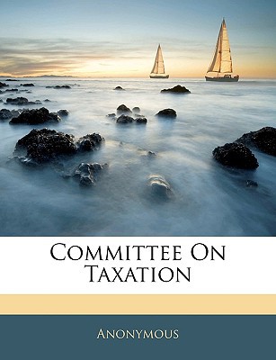 committee on taxation  anonymous 1144123224, 9781144123220