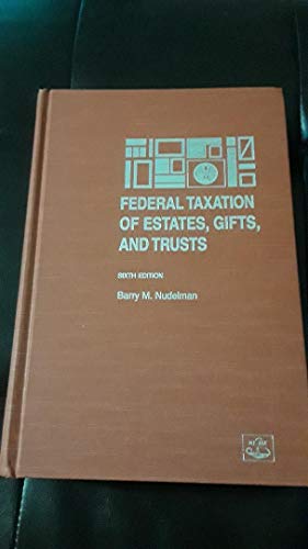 federal taxation of estates gifts and trusts 6th edition nudelman, barry m, barry m. 0831807946, 9780831807948