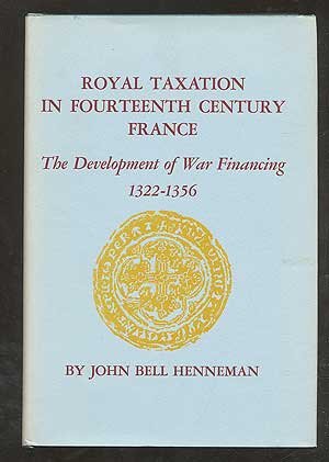 royal taxation in fourteenth century france the development of war financing 1322 1359 1st edition henneman,