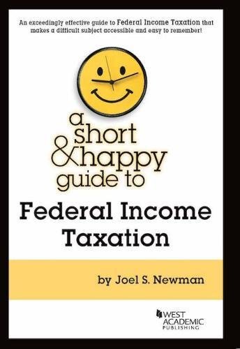 a short and happy guide to federal income taxation 1st edition newman, joel s. 1683281020, 9781683281023