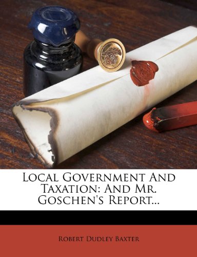 local government and taxation and mr goschens report  robert dudley baxter 1278837744, 9781278837741