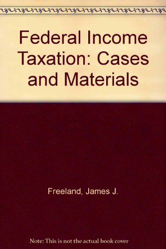 federal income taxation cases and materials 9th edition james j. freeland, stephen a. lind, richard b.