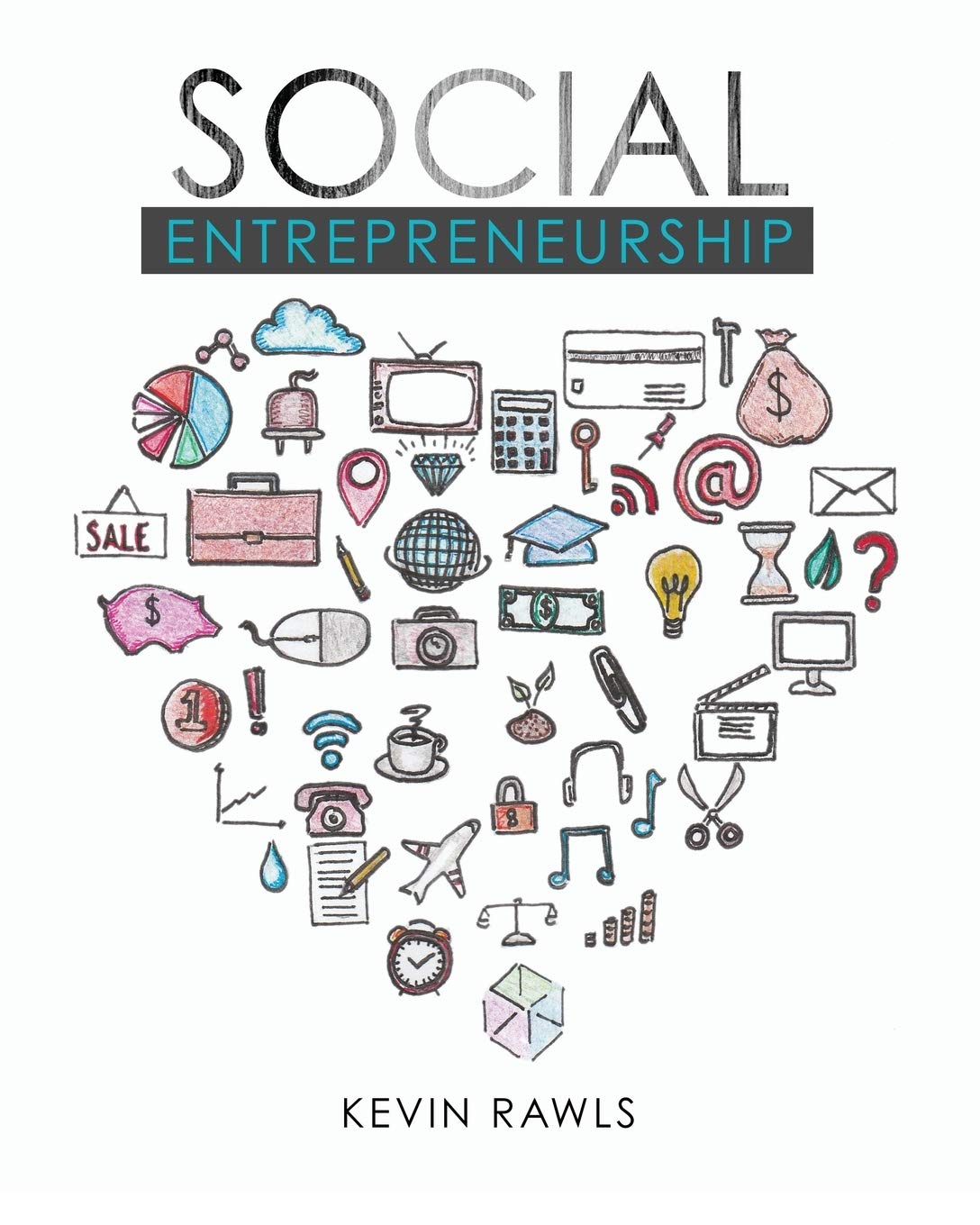 social entrepreneurship 1st edition kevin rawls 1524948519, 9781524948511