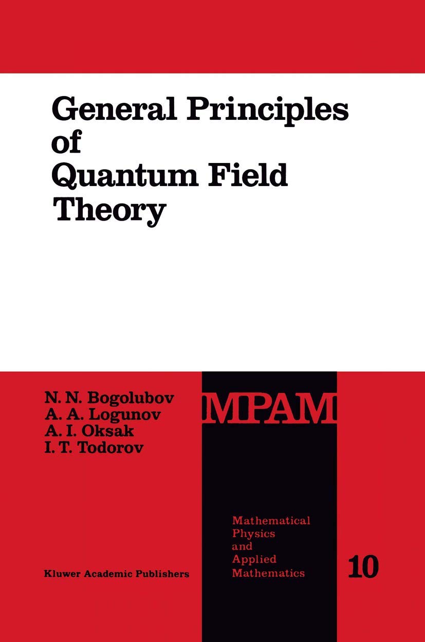 general principles of quantum field theory 1990 edition bogolubov, n.n., logunov, anatoly a., oksak, a.i.,