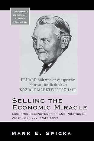 selling the economic miracle economic reconstruction and politics in west germany 1949 1957 1st edition mark