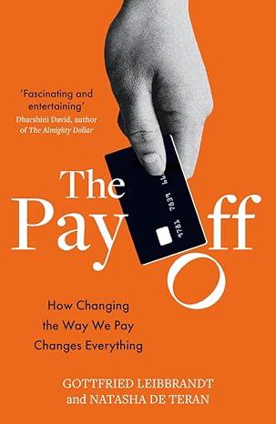 the pay off how changing the way we pay changes everything 1st edition gottfried leibbrandt ,natasha de teran