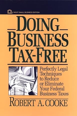 doing business tax free perfectly legal techniques to reduce or eliminate your federal business taxes 1st