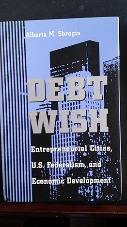 debt wish entrepreneurial cities u s federalism and economic development new edition alberta m sbragia