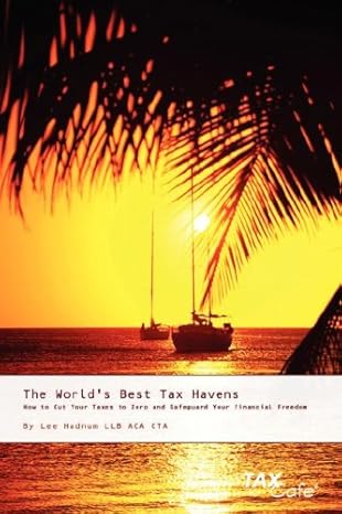 the worlds best tax havens how to cut your taxes to zero and safeguard your financial freedom 1st edition lee